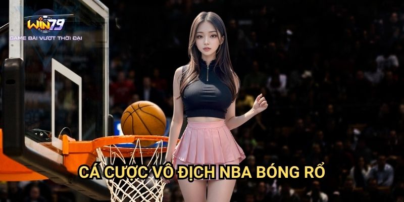 Cá Cược Vô Địch NBA Bóng Rổ Win79: Hướng Dẫn Từ A Đến Z