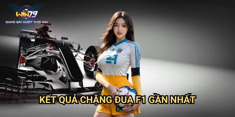 Kết Quả Chặng Đua F1 Gần Nhất Win79: Phân Tích Và Cơ Hội Cá Cược