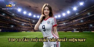 Top 10 Cầu Thủ Xuất Sắc Nhất Hiện Nay Win79: Bảng Xếp Hạng Và Cơ Hội Cá Cược